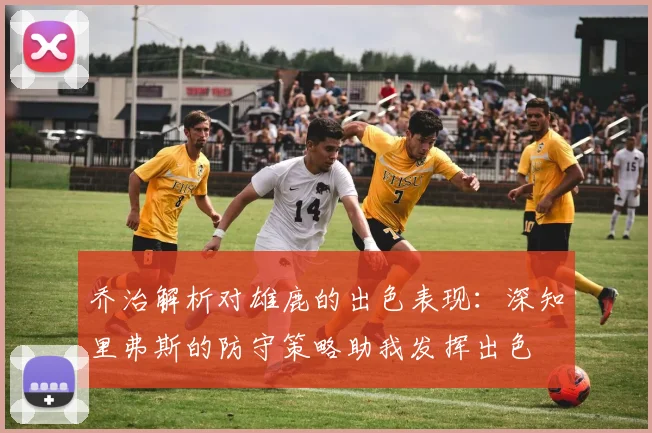 乔治解析对雄鹿的出色表现：深知里弗斯的防守策略助我发挥出色